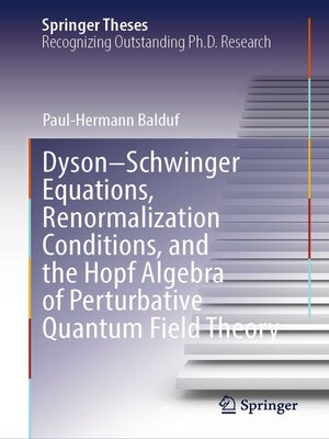 cover image of Dyson–Schwinger Equations, Renormalization Conditions, and the Hopf Algebra of Perturbative Quantum Field Theory
